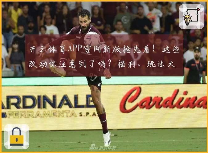 开云体育APP官网新版抢先看！这些改动你注意到了吗？福利、玩法大变样！